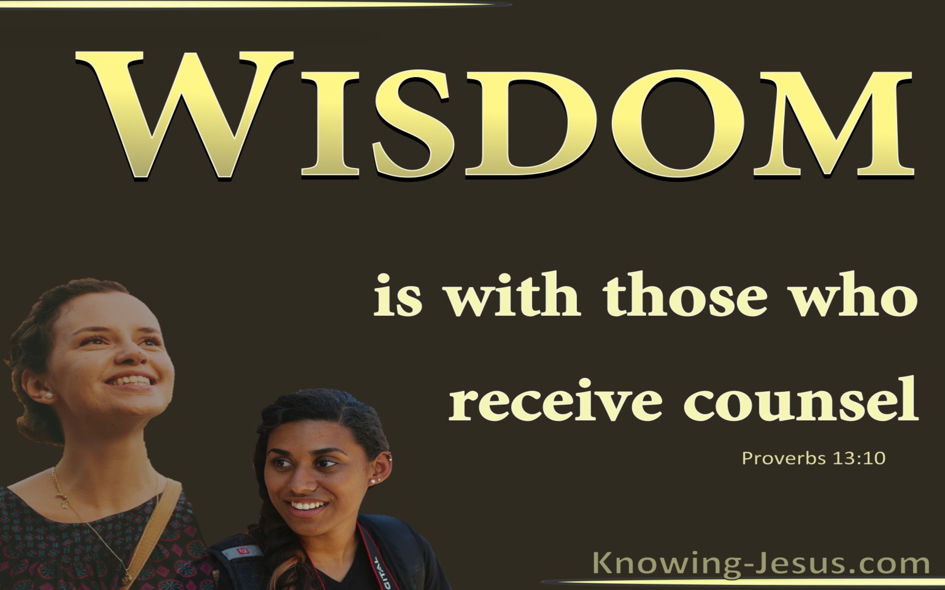 Proverbs 13:10 Wisdom Is With Those Who Receive Counsel (brown)